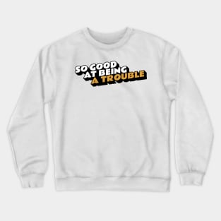 So Good at Being Trouble Crewneck Sweatshirt